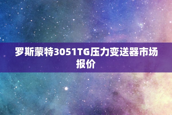 罗斯蒙特3051TG压力变送器市场报价