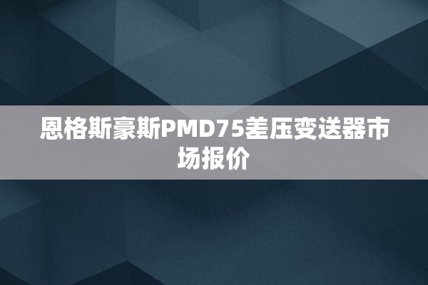 恩格斯豪斯PMD75差压变送器市场报价