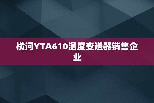 横河YTA610温度变送器销售企业