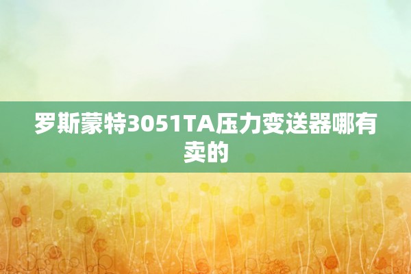 罗斯蒙特3051TA压力变送器哪有卖的