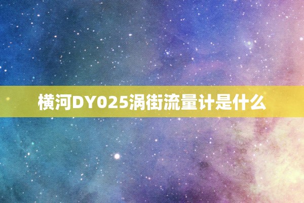 横河DY025涡街流量计是什么
