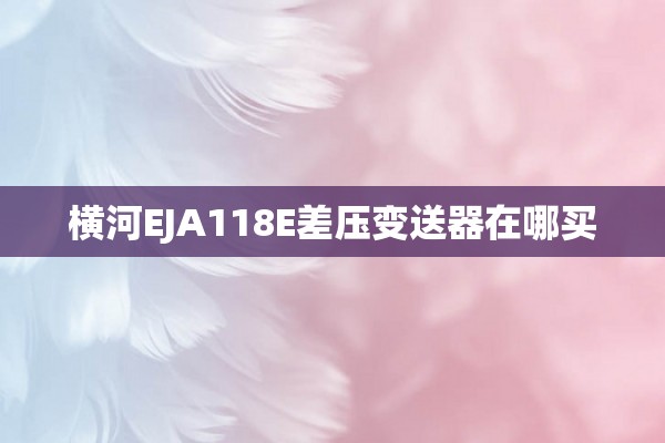 横河EJA118E差压变送器在哪买
