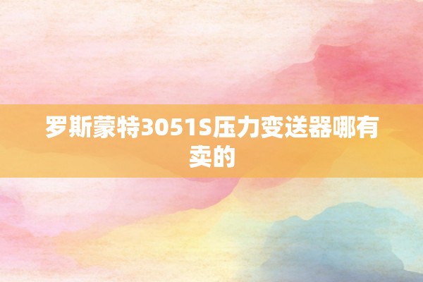 罗斯蒙特3051S压力变送器哪有卖的